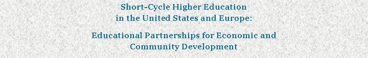 Text Box: Short-Cycle Higher Education 
in the United States and Europe:Educational Partnerships for Economic and 
Community Development